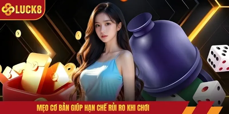 Mẹo cơ bản giúp hạn chế rủi ro khi chơi